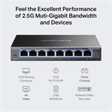 "8-Port 2.5G Multi-Gigabit Desktop SwitchPORT: 8× 2.5G RJ45 PortsSPEC: Desktop Steel CaseFEATURE: Plug and Play"